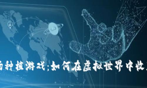区块链农场种植游戏：如何在虚拟世界中收获真实价值