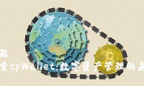 标题
探索tpWallet：数字资产管理的未来