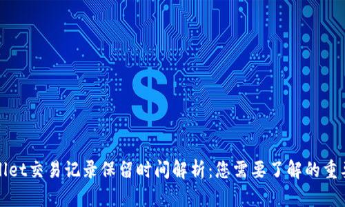 tpWallet交易记录保留时间解析：您需要了解的重要信息