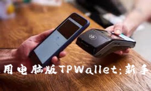 如何高效使用电脑版TPWallet：新手指南与技巧