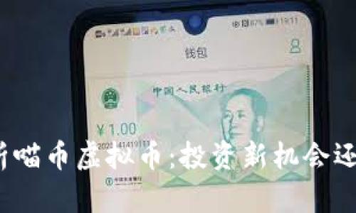 全面解析喵币虚拟币：投资新机会还是泡沫？