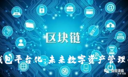 区块链钱包平台化：未来数字资产管理的新趋势