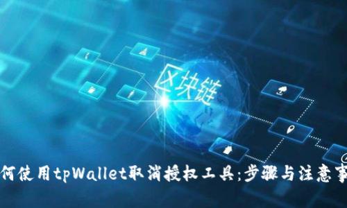 如何使用tpWallet取消授权工具：步骤与注意事项