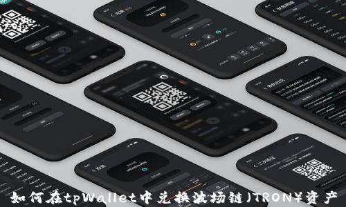 
如何在tpWallet中兑换波场链（TRON）资产