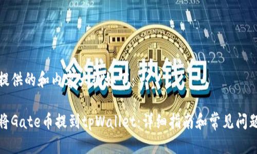 为您提供的和内容大纲如下：

如何将Gate币提到tpWallet：详细指南和常见问题解答