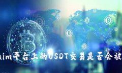 Tokenim平台上的USDT交易是否会被追踪？