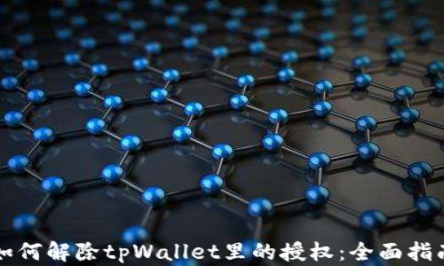 
如何解除tpWallet里的授权：全面指南