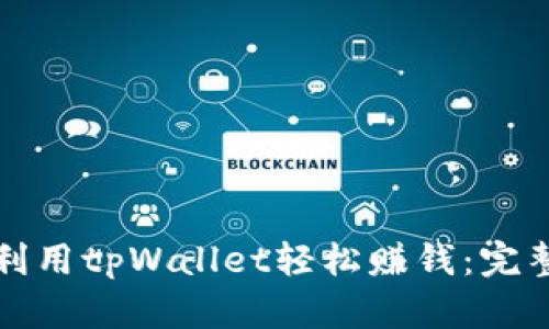 如何利用tpWallet轻松赚钱：完整指南