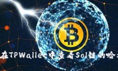 如何在TPWallet中查看Sol链的哈希值？