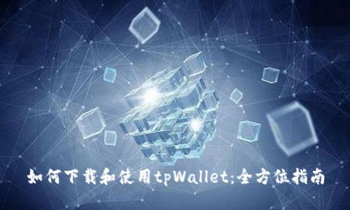 如何下载和使用tpWallet：全方位指南