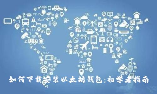 如何下载安装以太坊钱包：初学者指南