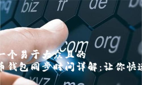 思考一个易于大众且的  
狗狗币钱包同步时间详解：让你快速掌握