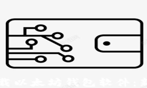 
如何轻松下载以太坊钱包软件：新手必看指南