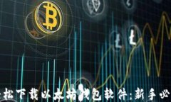 如何轻松下载以太坊钱包软件：新手必看指南