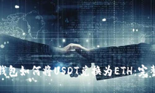 狐狸钱包如何将USDT兑换为ETH：完整指南