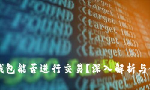 以太坊钱包能否进行交易？深入解析与使用指南