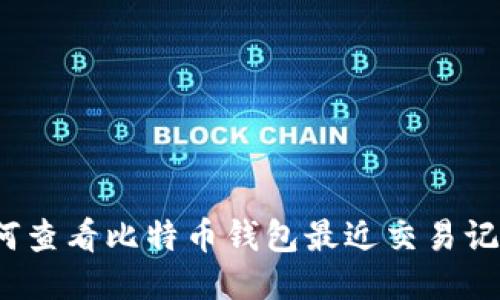 如何查看比特币钱包最近交易记录？