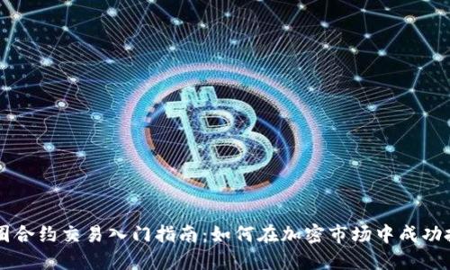 币圈合约交易入门指南：如何在加密市场中成功投资