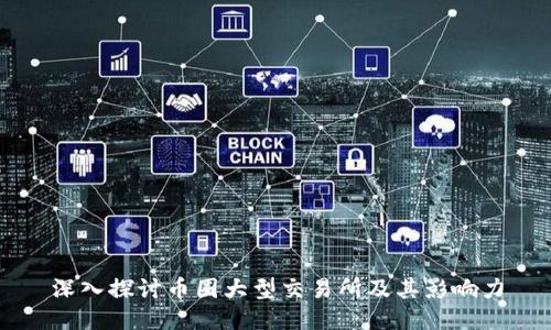 深入探讨币圈大型交易所及其影响力