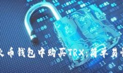如何在火币钱包中购买TRX：简单易懂的指南