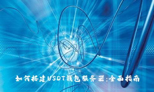 如何搭建USDT钱包服务器：全面指南