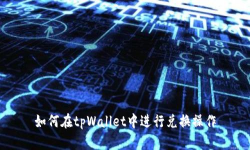 如何在tpWallet中进行兑换操作