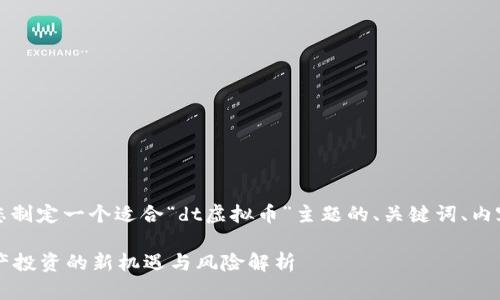 当然可以，我将为您制定一个适合“dt虚拟币”主题的、关键词、内容大纲和相关问题。

DT虚拟币：数字资产投资的新机遇与风险解析