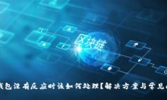 以太坊钱包没有反应时该如何处理？解决方案与