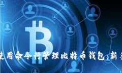 如何使用命令行管理比特币钱包：新手指南