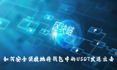 如何安全便捷地将钱包中的USDT发送出去