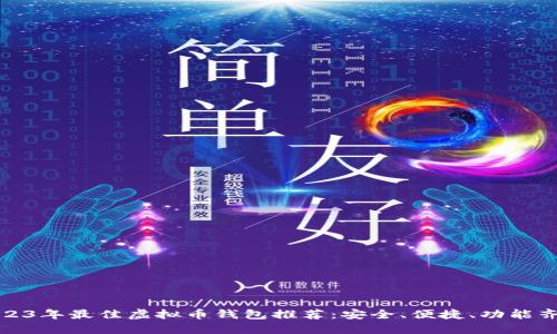 2023年最佳虚拟币钱包推荐：安全、便捷、功能齐全