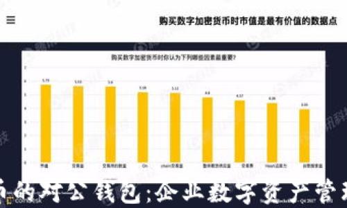 
数字货币的对公钱包：企业数字资产管理的利器