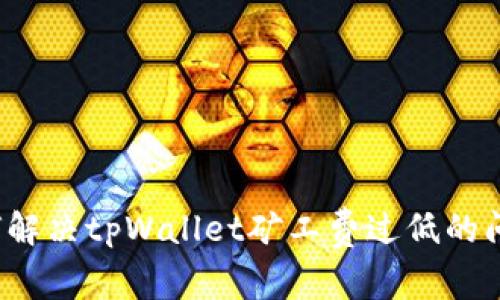 如何解决tpWallet矿工费过低的问题？