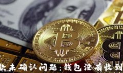 如何解决LTC收款未确认问题：钱包没有收到款项