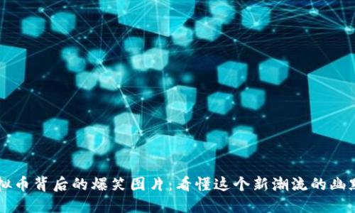 虚拟币背后的爆笑图片：看懂这个新潮流的幽默面