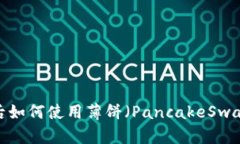 TP钱包更新后如何使用薄饼（PancakeSwap）进行交易