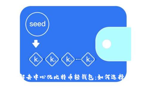 深入了解去中心化比特币轻钱包：如何选择及其优势