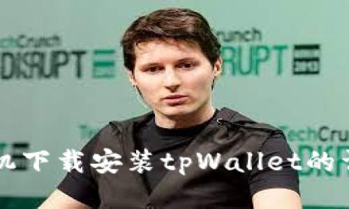 荣耀手机下载安装tpWallet的详细指南