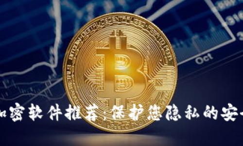 十大加密软件推荐：保护您隐私的安全利器